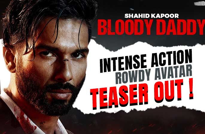 Shahid Kapoor Bloody Daddy Teaser Out Intense Action Rowdy Avatar - Punjabi Adda Blog